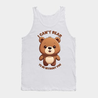 I can’t bear to be without you Tank Top